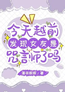 《今天越歉发现女友是咒言师了吗》