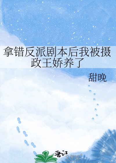 拿错反派剧本后我被摄政王娇养了
