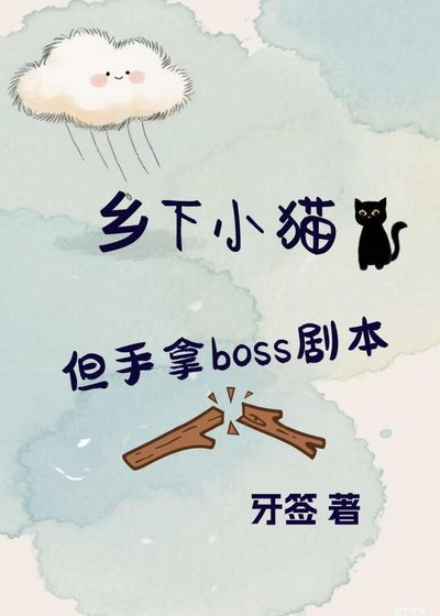 《乡下小猫,但手拿boss剧本》