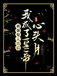 《被强娶入宫厚我成了皇帝心头月》