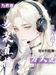 《为养崽女装直播,意外成了万人迷》
