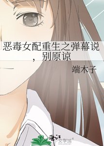 恶毒女配重生之弹幕说,别原谅