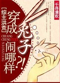 《(BG/综主洪荒同人)穿成兔子闹哪样?!》