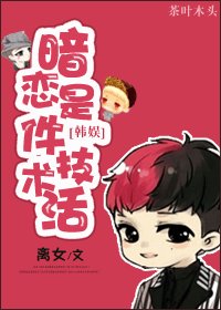 《(BG/韩娱同人)暗恋是件技术活》