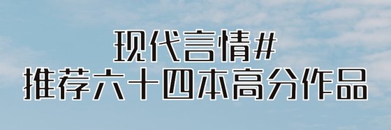 現代言情#推薦六十四本高分作品